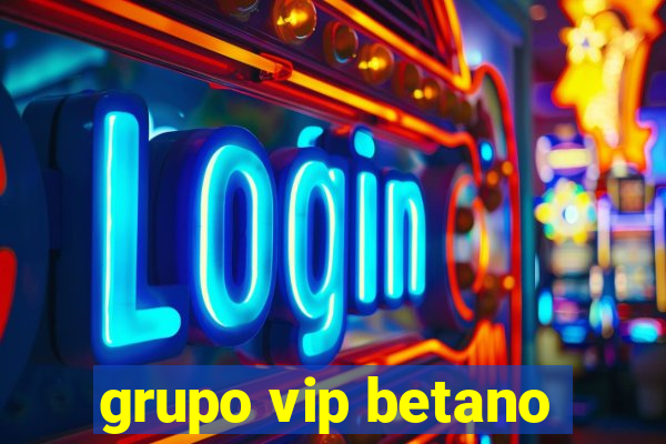 grupo vip betano